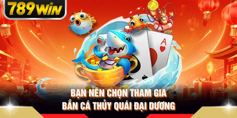 Bạn nên chọn tham gia bắn cá Thủy Quái Đại Dương
