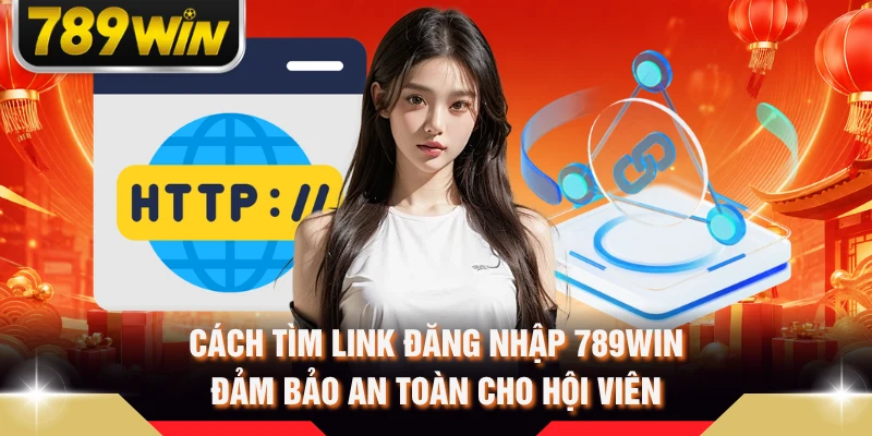 Cách tìm link đăng nhập 789WIN đảm bảo an toàn cho hội viên
