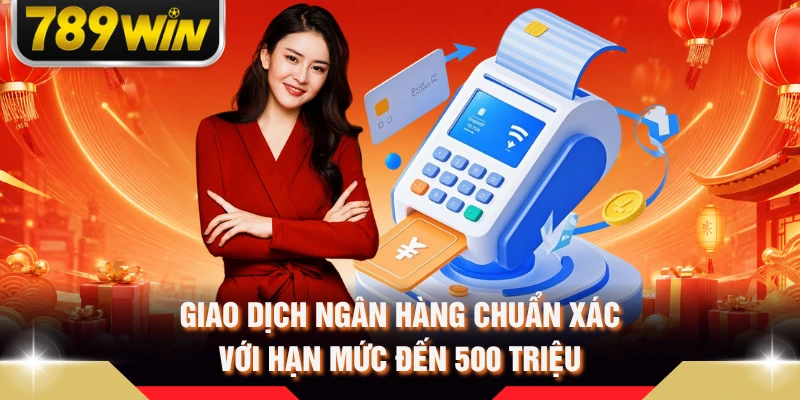 Giao dịch ngân hàng chuẩn xác với hạn mức đến 500 triệu 