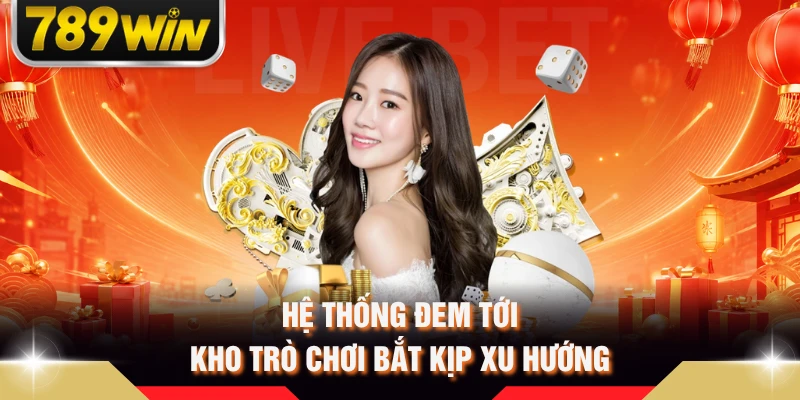 Hệ thống đem tới kho trò chơi bắt kịp xu hướng