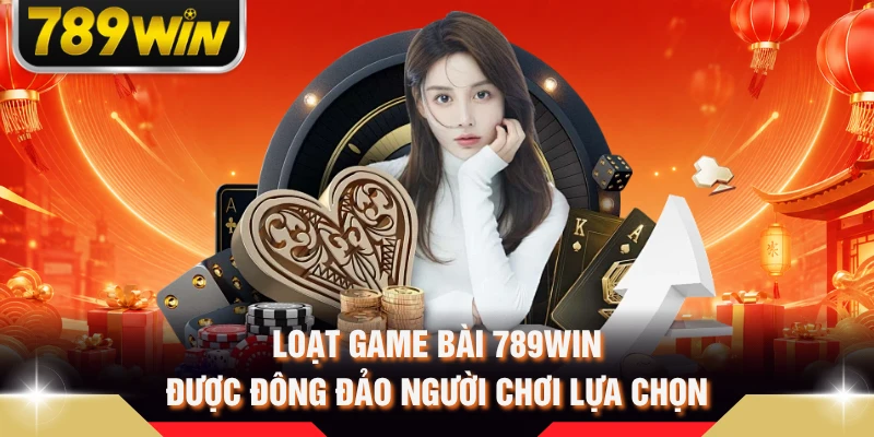 Loạt game bài 789WIN được đông đảo người chơi lựa chọn 